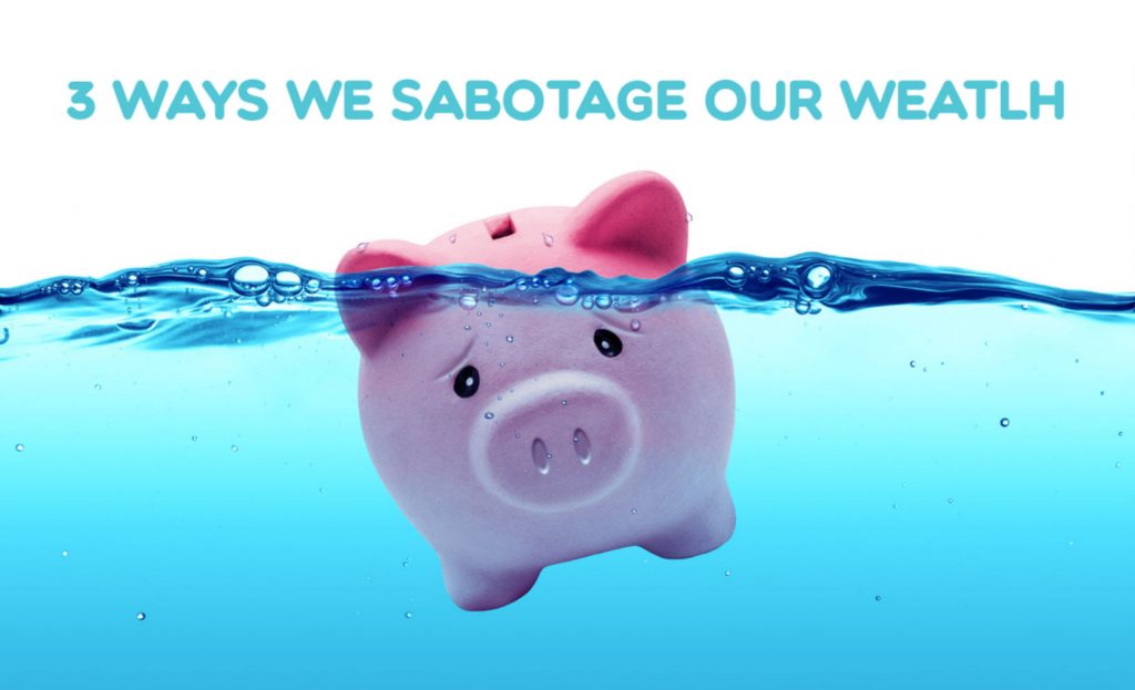 3 Ways We Sabotage Our Wealth | Fintelligence